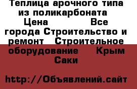 Теплица арочного типа из поликарбоната › Цена ­ 11 100 - Все города Строительство и ремонт » Строительное оборудование   . Крым,Саки